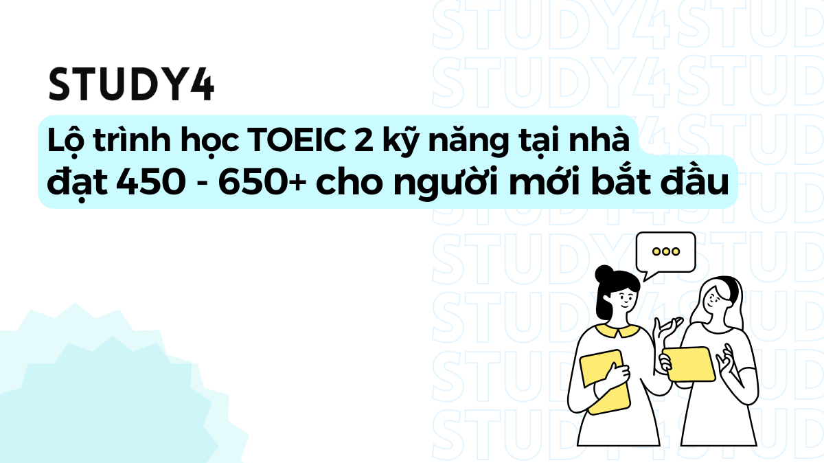 Lộ trình học TOEIC 2 kỹ năng tại nhà đạt 450 - 650+ study4