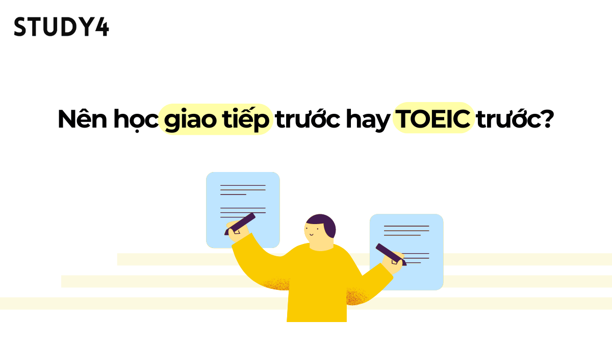 Nên học giao tiếp trước hay TOEIC trước?