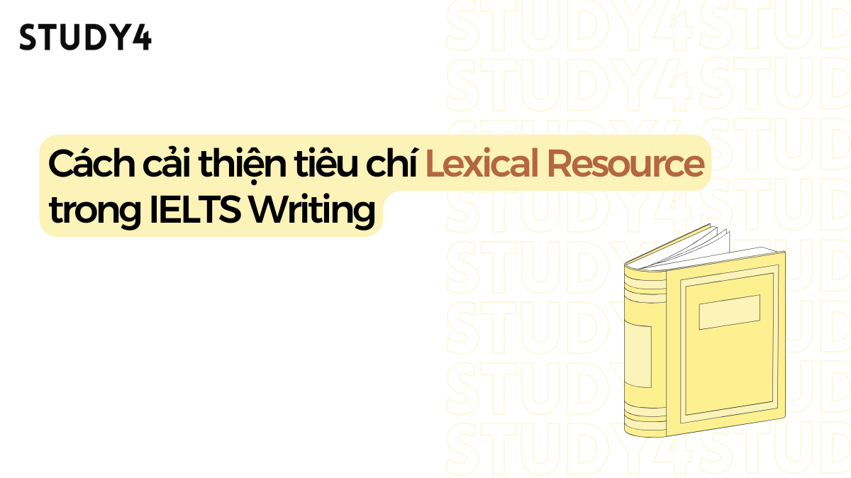 Cách cải thiện tiêu chí Lexical Resource trong IELTS Writing