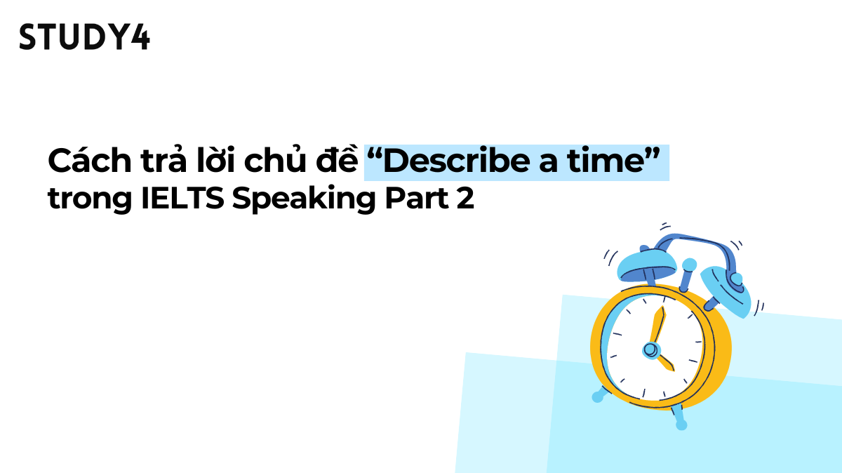 Cách trả lời chủ đề “Describe a time” trong IELTS Speaking Part 2