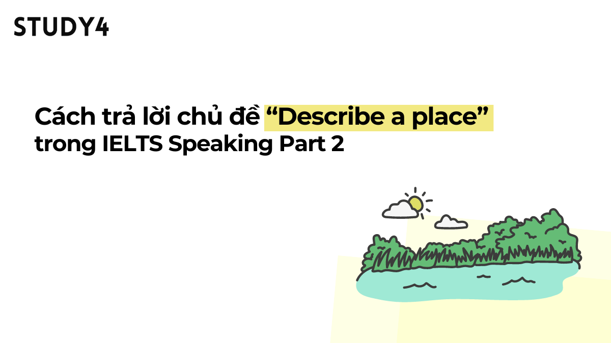 Cách trả lời chủ đề “Describe a place” trong IELTS Speaking Part 2