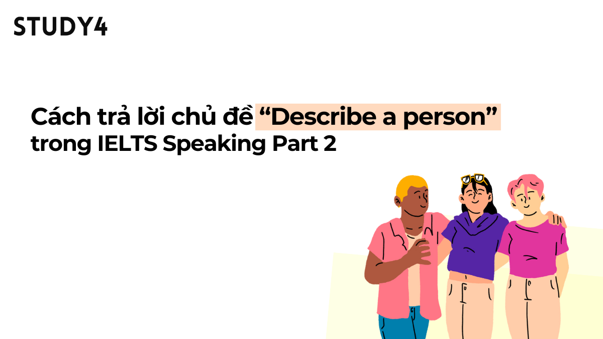 Cách trả lời chủ đề “Describe a person” trong IELTS Speaking Part 2