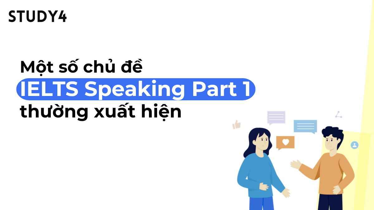 Một số chủ đề IELTS Speaking Part 1 phổ biến thường xuyên xuất hiện