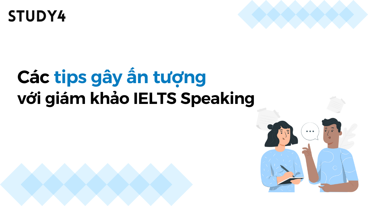 Các tips để gây ấn tượng với giám khảo IELTS Speaking và chinh phục band 8+