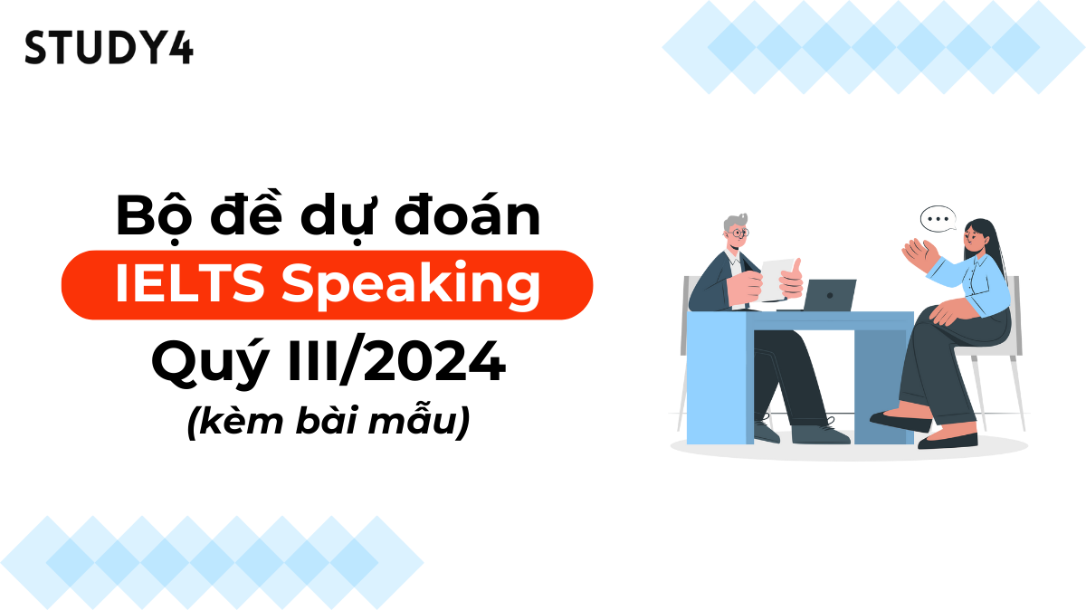 Bộ đề dự đoán IELTS Speaking Forecast Quý 3 2024