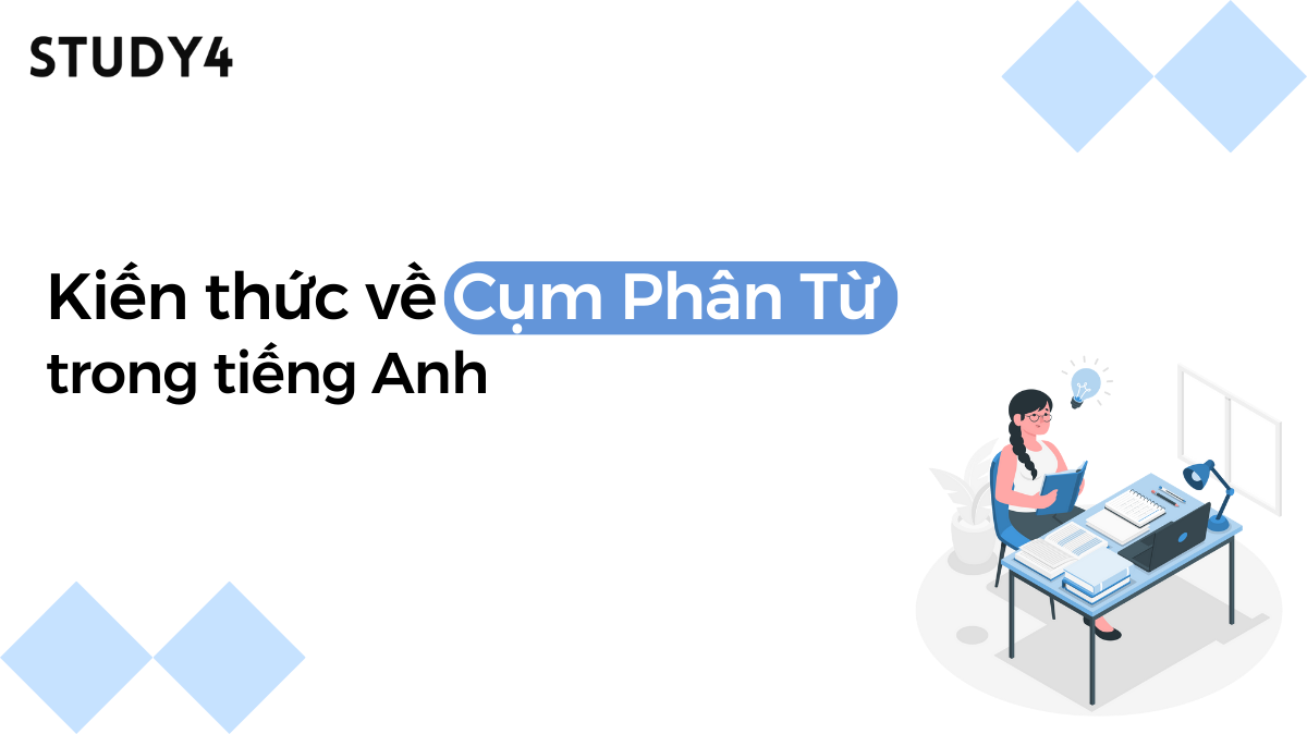 Participle Phrase (Cụm Phân Từ) là gì? Kiến thức về Cụm phân từ tiếng Anh